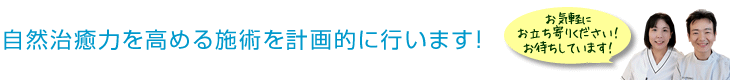 自然治癒力を高める施術を計画的に行います！