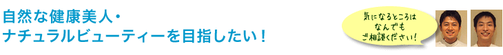 自然な健康美人・ナチュラルビューティーを目指したい！